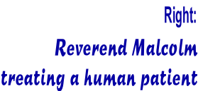 Right:  Reverend Malcolm  treating a human patient